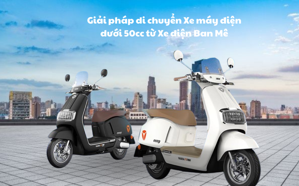 Giải pháp di chuyển Xe máy điện dưới 50cc từ Xe điện Ban Mê